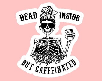 Dead Inside, But Caffeinated Sticker ~ Waterproof ~ Coffee ~ Tired ~ Funny ~ Skeleton ~ Laptop Decals ~ Water Bottles ~ Hydroflask ~ Gifts