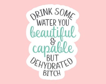 Drink Water Vinyl Sticker ~ Waterproof ~ Funny ~ Sassy ~ Water Bottle ~ Beautiful ~ Dehydrated ~ Laptop Decals ~ Hydroflask ~ Tumbler ~ Gift
