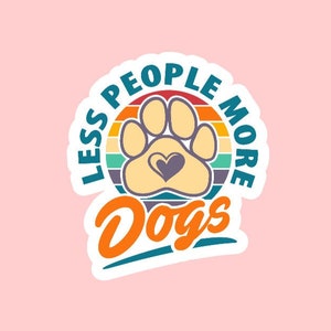 Less People, More Dogs Sticker ~ Waterproof ~ Dog Lover ~ Funny ~ Quote ~ Laptop ~ Decals ~ Water Bottles ~ Hydroflask ~ Notebook ~ Gifts