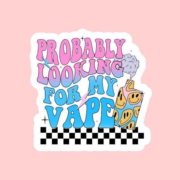 Probably Looking For My Vape Sticker ~ Waterproof ~ Laptop ~ Water Bottle ~ Decal ~ Funny ~ Quotes ~ Gift Ideas ~ Adults ~ Vape ~ Trendy