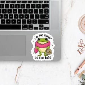 I'm Too Much? Go Find Less Sticker ~ Waterproof ~ Boujee ~ Frog ~ Funny ...