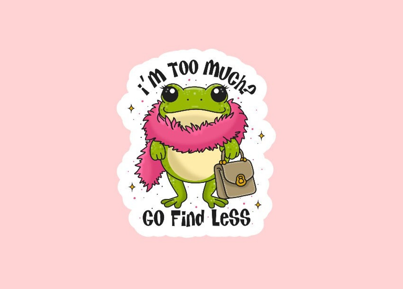 I'm Too Much? Go Find Less Sticker ~ Waterproof ~ Boujee ~ Frog ~ Funny ...