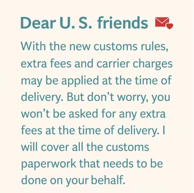 Op de afbeelding: Een lichtgekleurde informatieve afbeelding met blauwgroene tekst die luidt: Dear U. S. friends, with the new customs rules, extra fees and carrier charges may be applied at the time of delivery. But don't worry, you won't be asked for any extra fees.