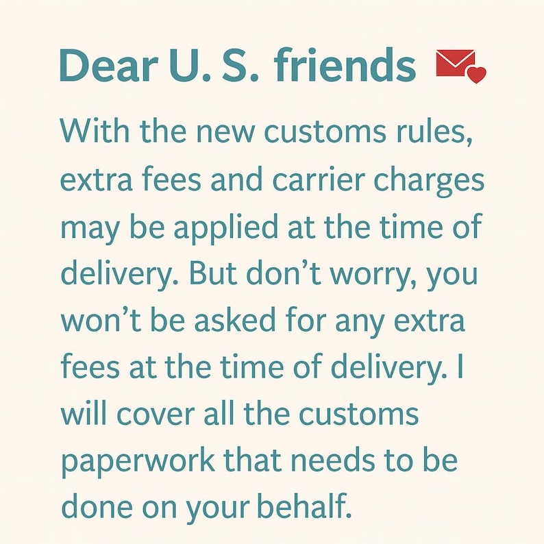 May include: A light-colored informational graphic with teal text that reads: Dear U.S. friends, with the new customs rules, extra fees and carrier charges may be applied at the time of delivery. But don't worry, you won't be asked for any extra fees.
