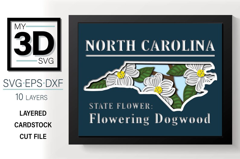 May include: A 3D layered papercraft design of the state of North Carolina with the state flower, the Flowering Dogwood, in white and green. The design is framed in black and set against a dark blue background. The text "MY 3D SVG" is in the top left corner and "SVG EPS DXF 10 LAYERS" is in the top left corner. The text "STATE FLOWER: Flowering Dogwood" is in the bottom center of the design.