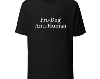 Camiseta unissex "Pró-Cães, Anti-Humanos", camiseta para amantes de cães.