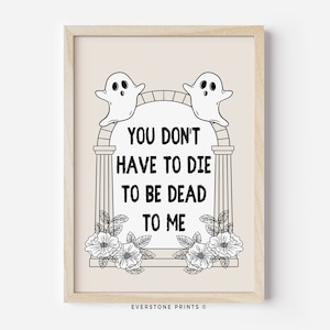 You Don't Have To Die To Be Dead To Me | Halloween Wall Art | Halloween Poster | Spooky Print | Halloween Print | Halloween Printable Art