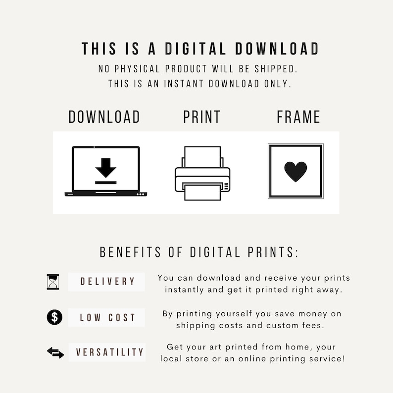 May include: A digital download graphic with the text "This is a digital download. No physical product will be shipped. This is an instant download only."  The graphic also includes icons for download, print, and frame. Below the icons, the graphic lists the benefits of digital prints: delivery, low cost, and versatility.