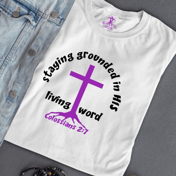 Staying grounded in his Living Word (Colossian 2:7), Christian T Shirt, Scripture T Shirt, Faith T Shirt, Faithful Path, Spiritual Anchor,