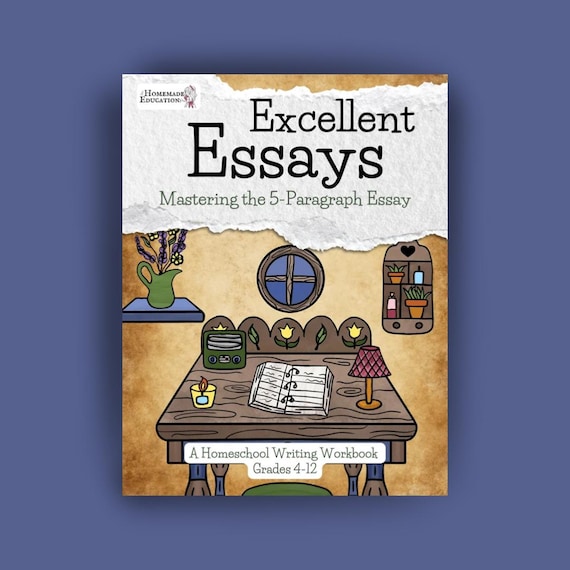 Excellent Essays: Mastering the 5-Paragraph Essay (Homeschool Writing Workbooks) 4th-12th grades, upper elementary, middle and high school