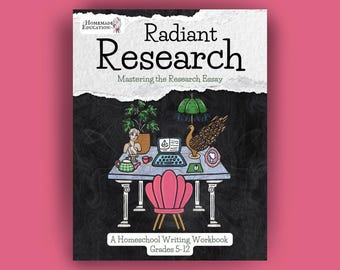 Radiant Research: Mastering the Research Essay (Homeschool Writing Workbooks Series)