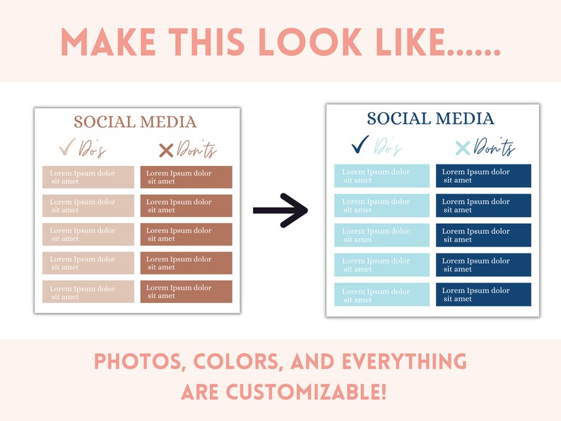 May include: A graphic with a light brown background and a white box with the text "SOCIAL MEDIA" in black. The box is divided into two columns, one labeled "Dos" and the other labeled "Don'ts". Each column has five rows with text in white boxes. The text in the "Dos" column is on a light blue background, and the text in the "Don'ts" column is on a dark blue background. The graphic is separated by an arrow pointing to the right. The second graphic is identical to the first, but the colors are reversed. The "Dos" column is on a dark blue background, and the "Don'ts" column is on a light blue background. The text in the "Dos" column is on a light brown background, and the text in the "Don'ts" column is on a dark brown background. The text in both graphics is "Lorem Ipsum dolor sit amet". Below the graphics is the text "PHOTOS, COLORS, AND EVERYTHING ARE CUSTOMIZABLE!" in black on a light brown background.