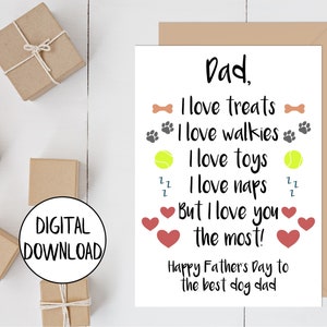 May include: A white card with a Father's Day message for a dog dad. The card says "Dad, I love treats, I love walkies, I love toys, I love naps, But I love you the most! Happy Father's Day to the best dog dad."