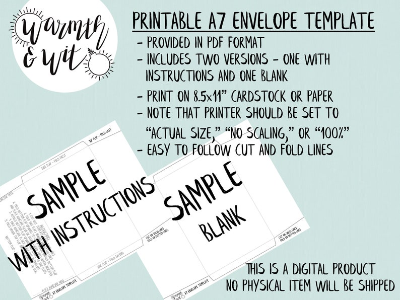 May include: Printable A7 envelope template in PDF format. Includes two versions: one with instructions and one blank. Print on 8.5x11 inch cardstock or paper. Set printer to "Actual Size", "No Scaling", or "100%". Easy to follow cut and fold lines.