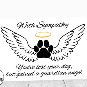 May include: Black and white sympathy card with a paw print inside a halo and wings. The text reads "With Sympathy You've lost your dog, but gained a guardian angel."