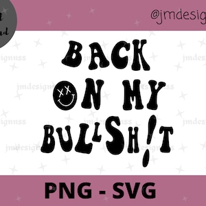 May include: Black and white graphic design with the text "BACK ON MY BULLSH!T" in a retro font. A smiley face with an X for eyes is above the word "ON".