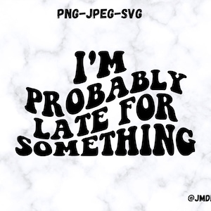 Ik ben waarschijnlijk laat voor iets, svg, png, jpeg, trendy svg, trendy png, trendy jpeg