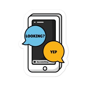 May include: A white smartphone with a black screen and a blue and yellow speech bubble above it. The blue speech bubble says "LOOKING?" and the yellow speech bubble says "YEP".