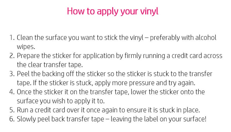May include: White background with instructions on how to apply vinyl. The title "How to apply your vinyl" is in pink. Steps include cleaning the surface, preparing the sticker, peeling the backing, and applying pressure.