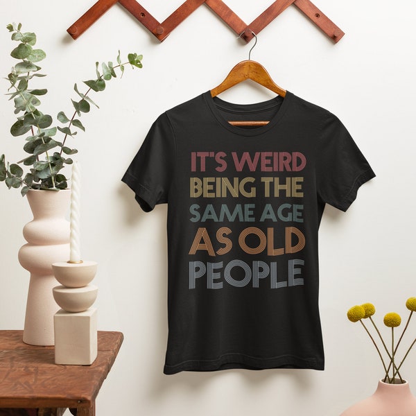 It's weird being the same age as old people shirt Unisex T-Shirt, Retro Old Man or Woman Funny Day Tee, Funny Grandpa Tee, Gift for Granddad