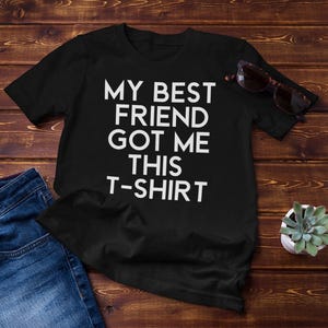 My Best Friend Got Me This T-Shirt | Funny Best Friend Gift Tee | Unique Friendship Shirt | Humorous Gift for Friends