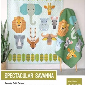 May include: A colorful quilt pattern featuring a variety of safari animals, including an elephant, lion, giraffe, zebra, and hippopotamus. The quilt is made with a patchwork design and includes a border of green leaves. The text "SPECTACULAR SAVANNA" and "Sampler Quilt Pattern" is printed at the bottom of the image. The text "A PATTERN BY ELIZABETH HARTMAN" is printed in the lower right corner.