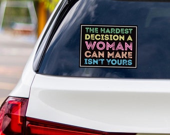 Womens Rights Sticker Vinyl Decal, Reproductive Freedom, The Hardest Decision a Woman Can Make Isn't Yours Bumper Sticker Decal - 6" x 4.5"