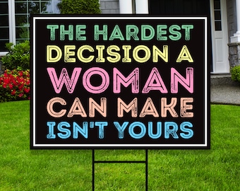 The Hardest Decision a Woman Can Make Isn't Yours Yard Sign, Coroplast Womens Rights Sign, Reproductive Freedom Yard Sign with Metal H-Stake