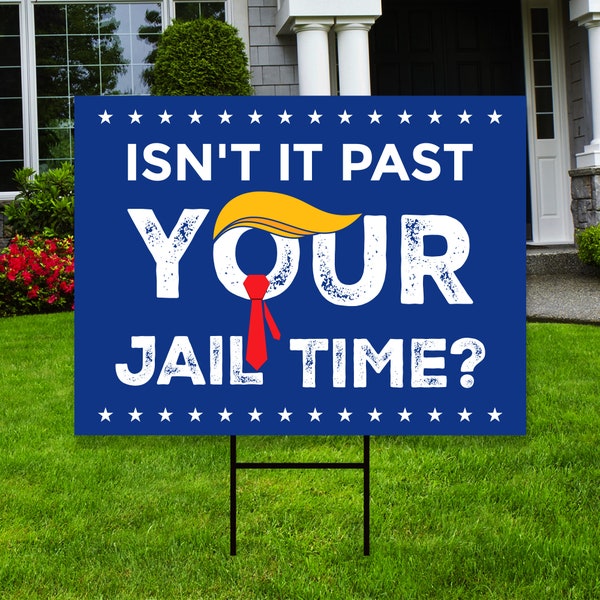 Isn't It Past Your Jail Time Yard Sign - Coroplast Funny Trump Sign, Election 2024 Sign, Trump Vote Yard Sign with Metal H-Stake