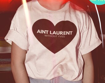 Ain't Laurent Without Yves T Shirt Beyonce T Shirt Funny T Shirts Festival Clothing Sarcastic TShirt Feminist T Shirt