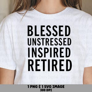 May include: A white short-sleeved t-shirt featuring bold black text centred on the chest that reads BLESSED, UNSTRESSED, INSPIRED, RETIRED in a clean sans-serif font. The garment has a classic crew neckline and a standard fit design.