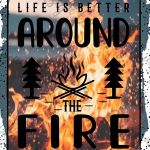 Life is better around the fire PNG, sublimation PNG, Digital download, print and cut