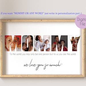 May include: A printable digital file featuring a photo collage of family members spelling out the word "MOMMY". The text "To the world you may only be one person but to us you are the world. We love you so much." is below the collage.