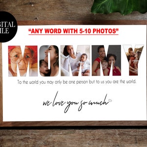 May include: A digital printable design featuring the word "MOMMY" with photos of different people incorporated into the letters. The text below reads "To the world you may only be one person but to us you are the world. We love you so much."