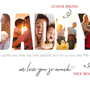 May include: A card with the word "DADDY" spelled out in large letters. Each letter is filled with a different photo of a father and his children. The text "To the world you may be one person, but to us you are the world" is below the word "DADDY". The text "we love you so much" is below the text. The text "YOUR MESSAGE" is below the text.