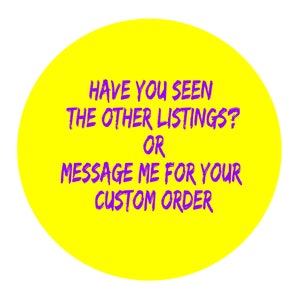 May include: Yellow circle with the text "Have you seen the other listings? Or message me for your custom order" in purple.