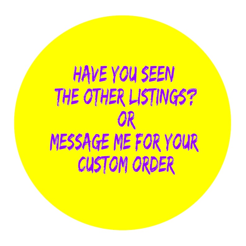 May include: Yellow circle with the text "Have you seen the other listings? Or message me for your custom order" in purple.