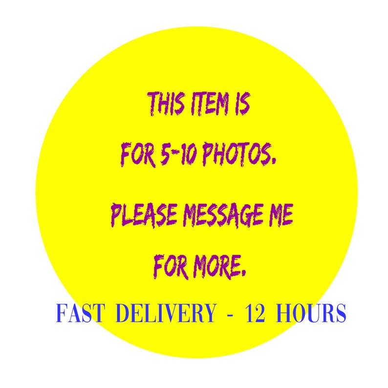 May include: Yellow circle with the text "THIS ITEM IS FOR 5-10 PHOTOS. PLEASE MESSAGE ME FOR MORE. FAST DELIVERY - 12 HOURS" in purple and blue text.