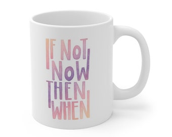 If Not Now Then When Keramik Kaffeetasse 11oz - Motivationsgeschenk