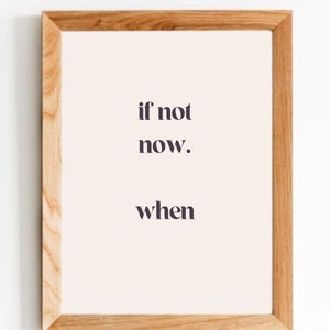 If not now. when // art print, digital wall art, printable art, instant download wall decor, minimalistic art, DIY decor, frameless