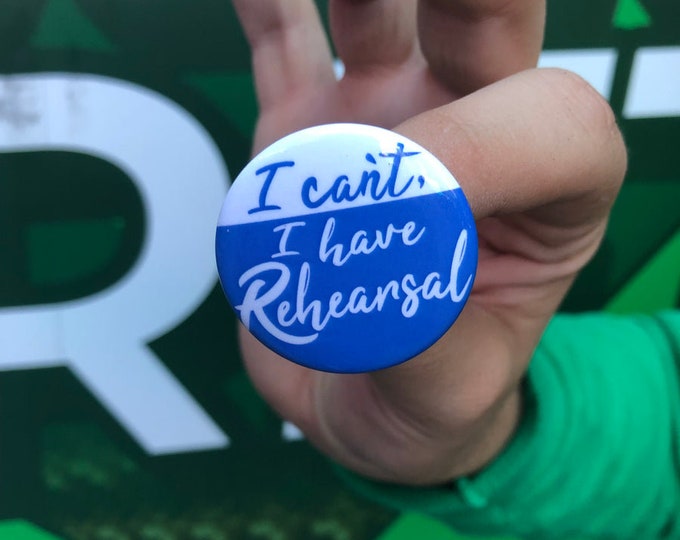 I Can't, I Have Rehearsal Button