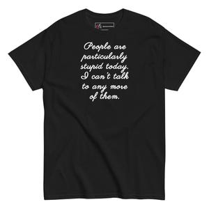 People Are Stupid Today T-shirt