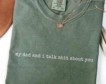 Adult Humor Shirt, Sarcastic Shirt, My Dad and I Talk Shit Shirt, Perfect Gift for Her Him, Humorous Saying, Sassy Gift, Sarcastic Tee Gift