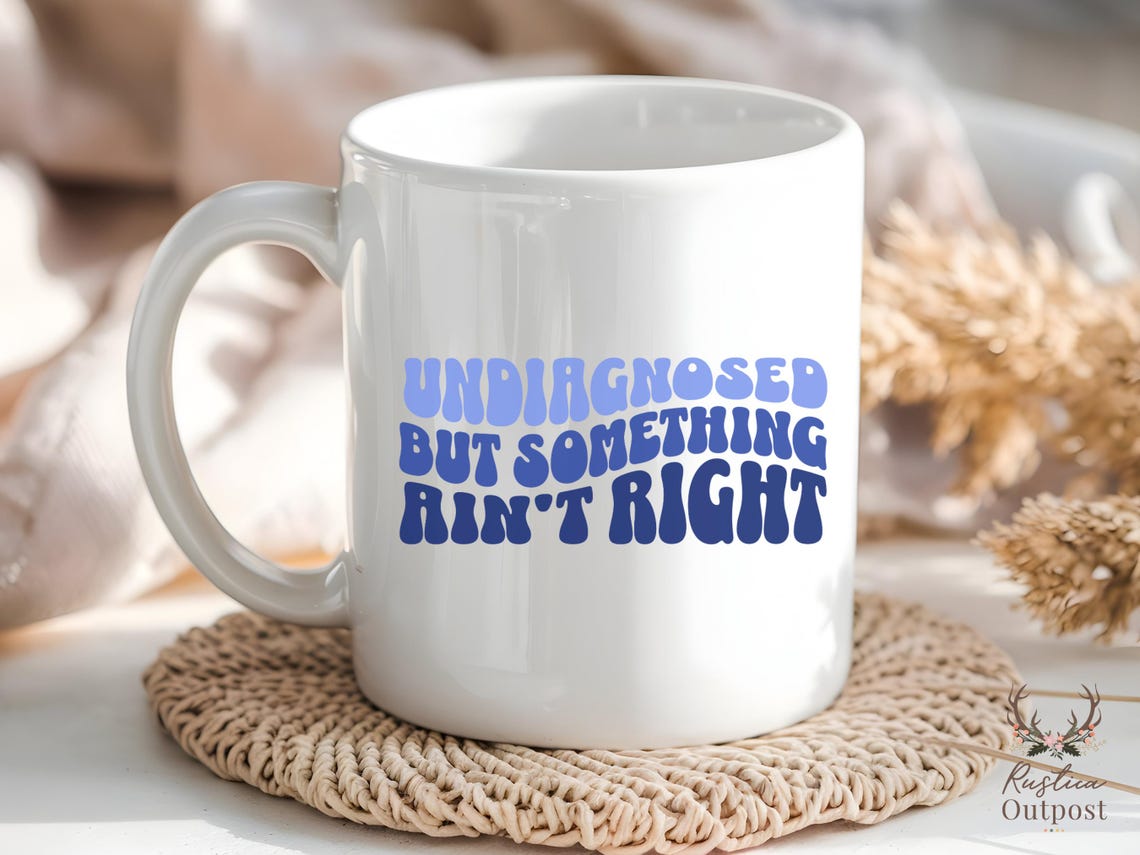 Funny Mental Health Mug, Undiagnosed but Something Ain't Right Mug ...