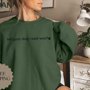 Sweat-shirt Tell Your Dog I Said Woof, chemise pour amoureux des chiens, t-shirt animal mignon, cadeau parfait pour propriétaire d'animal de compagnie, chemise drôle pour chien, sweat-shirt sarcastique