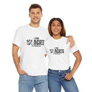 I am 101 Acres of Problems Shirt Farmer Problems Unisex Tee Shirt, Farm Fun Gift, Agriculture Lover Graphic  Funny Farmer Gift Shirt