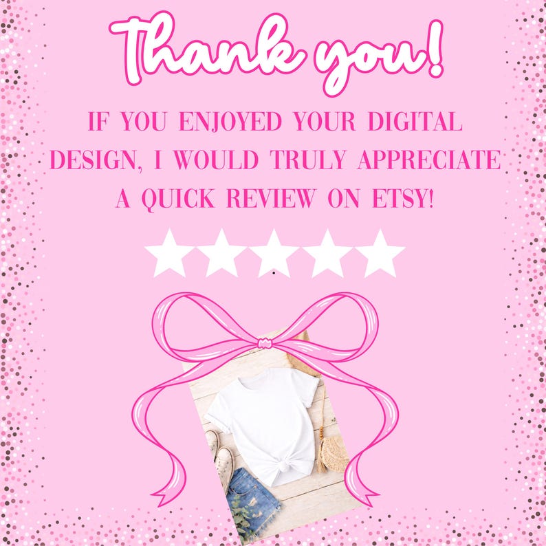 May include: Pink graphic with the text "Thank you!" and "If you enjoyed your digital design, I would truly appreciate a quick review on Etsy!" A white t-shirt, denim shorts, and shoes are pictured.
