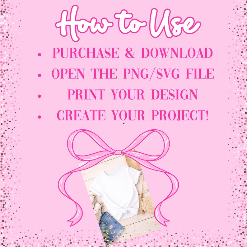 May include: Pink graphic with the text "How to Use" and instructions: Purchase & Download, Open the PNG/SVG File, Print Your Design, Create Your Project! A white t-shirt, denim shorts, and shoes are shown.