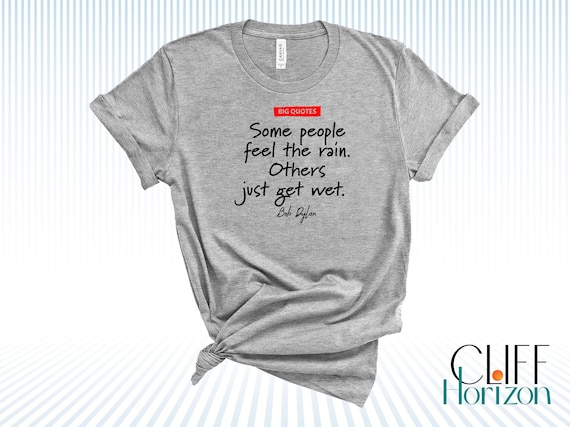 Some People Feel the Rain. Others Just Get Wet - Big Quotes Tshirt Bob  Dylan Famous Short Quotes Words Vinyl Men Women Shirt - Etsy