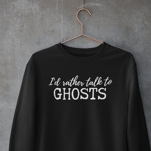 I&#39;d Rather Talk to Ghosts Sweatshirt, Funny Paranormal Sweatshirt, Ghost Hunter Gifts, Funny Psychic Medium Mug, Psychic Gifts Sweatshirt